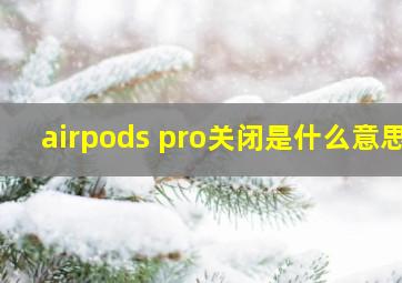 airpods pro关闭是什么意思